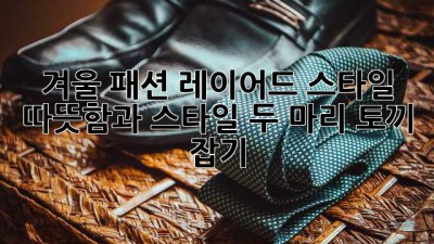 겨울 패션 레이어드 스타일: 따뜻함과 스타일, 두 마리 토끼 잡기!