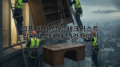 셀프 이사 성공 체크리스트: 짐싸기부터 새집 정착까지!